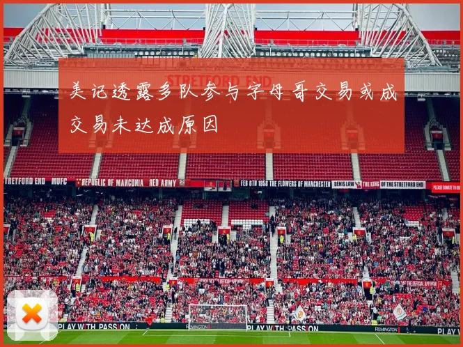 美记透露多队参与字母哥交易或成交易未达成原因